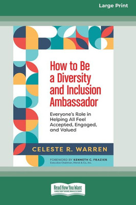 How To Be A Diversity And Inclusion Ambassador: Everyone's Role In Helping All Feel Accepted, Engaged, And Valued [Large Print 16 Pt Edition]