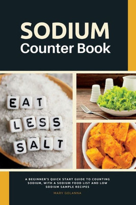 Sodium Counter Book: A Beginner's Quick Start Guide To Counting Sodium, With A Sodium Food List And Low Sodium Sample Recipes