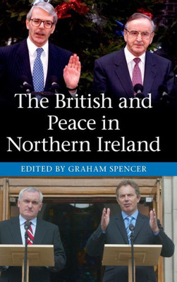 The British And Peace In Northern Ireland: The Process And Practice Of Reaching Agreement
