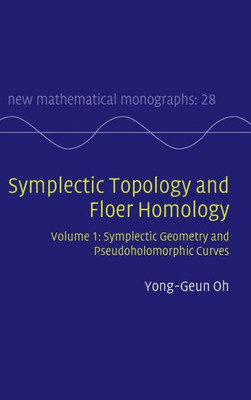 Symplectic Topology And Floer Homology: Volume 1, Symplectic Geometry And Pseudoholomorphic Curves (New Mathematical Monographs, Series Number 28)