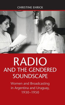 Radio And The Gendered Soundscape: Women And Broadcasting In Argentina And Uruguay, 19301950