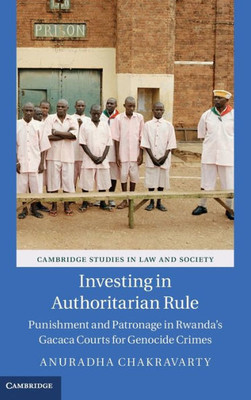 Investing In Authoritarian Rule: Punishment And Patronage In Rwanda's Gacaca Courts For Genocide Crimes (Cambridge Studies In Law And Society)