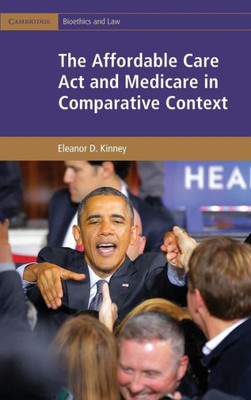 The Affordable Care Act And Medicare In Comparative Context (Cambridge Bioethics And Law)