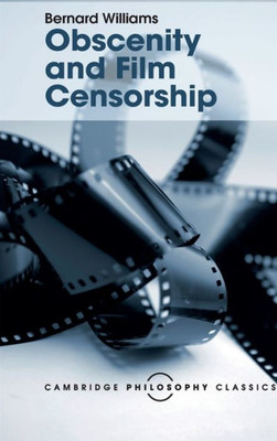 Obscenity And Film Censorship: An Abridgement Of The Williams Report (Cambridge Philosophy Classics)