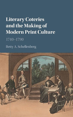 Literary Coteries And The Making Of Modern Print Culture: 17401790
