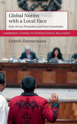 Global Norms With A Local Face: Rule-Of-Law Promotion And Norm Translation (Cambridge Studies In International Relations, Series Number 143)
