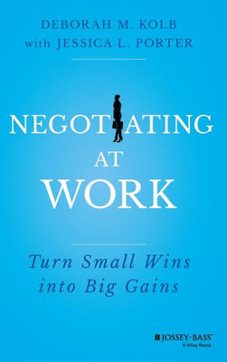 Negotiating At Work: Turn Small Wins Into Big Gains