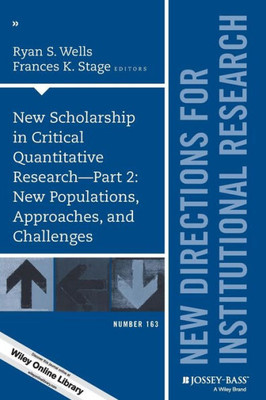 New Scholarship In Critical Quantitative Research, Part 2: New Populations, Approaches, And Challenges: New Directions For Institutional Research, ... (J-B Ir Single Issue Institutional Research)