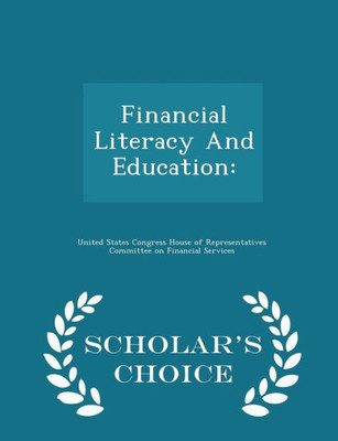 Financial Literacy And Education: - Scholar's Choice Edition