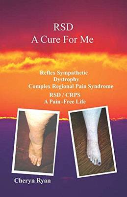 RSD A CURE FOR ME: REFLEX SYMPATHETIC DYSTROPHY COMPLEX REGIONAL PAIN SYNDROME RSD/CRPS A PAIN-FREE LIFE