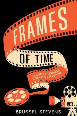 Frames Of Time: A Journey Through Cinematic Evolution