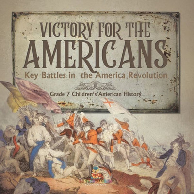 Victory For The Americans Key Battles In The America Revolution Grade 7 Children's American History