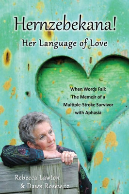 Hernzebekana: Her Language Of Love: When Words Fail: The Memoir Of A Multiple-Stroke Survivor With Aphasia