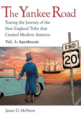 The Yankee Road: Tracing The Journey Of The New England Tribe That Created Modern America, Vol. 3: Apotheosis