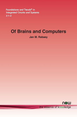 Of Brains And Computers (Foundations And Trends(R) In Integrated Circuits And Systems)