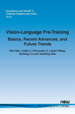 Vision-Language Pre-Training: Basics, Recent Advances, And Future Trends (Foundations And Trends(R) In Computer Graphics And Vision)