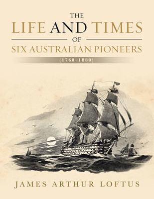 The Life And Times Of Six Australian Pioneers: (17601880)