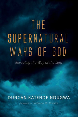 The Supernatural Ways Of God: Revealing The Way Of The Lord