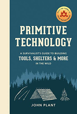 Primitive Technology: A Survivalist's Guide to Building Tools, Shelters, and More in the Wild (CLARKSON POTTER)