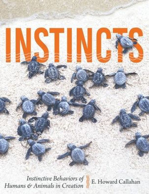 Instincts By Design: Instinctive Behaviors Of Humans & Animals In Creation