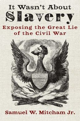 It Wasn'T About Slavery: Exposing The Great Lie Of The Civil War