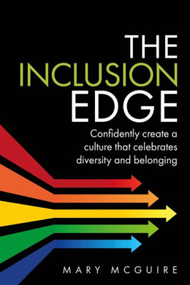 The Inclusion Edge: Confidently Create A Culture That Celebrates Diversity And Belonging