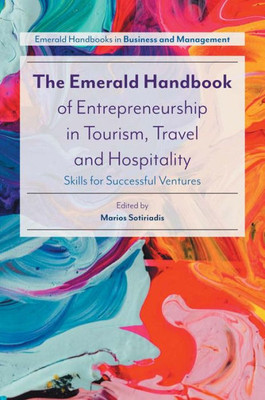 The Emerald Handbook Of Entrepreneurship In Tourism, Travel And Hospitality: Skills For Successful Ventures