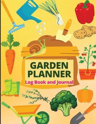 Garden Planner Journal: Gardening Organizer Notebook For Garden Lovers To Track Vegetable Growing, Gardening Activities And Plant Details