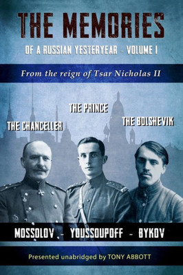 The Memories Of A Russian Yesteryear - Volume I: Mossolov - Youssoupoff - Bykov