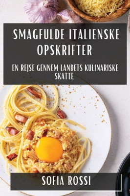 Smagfulde Italienske Opskrifter: En Rejse Gennem Landets Kulinariske Skatte (Danish Edition)