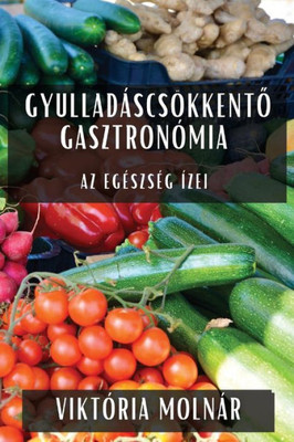 Gyulladáscsökkento Gasztronómia: Az Egészség izei (Hungarian Edition)