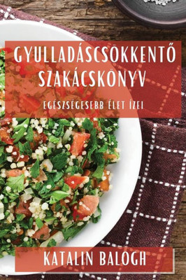 Gyulladáscsökkento Szakácskönyv: Egészségesebb Élet izei (Hungarian Edition)