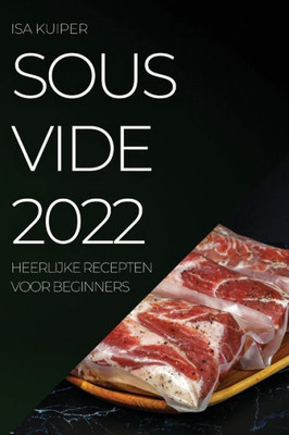 Sous Vide 2022: Heerlijke Recepten Voor Beginners (Dutch Edition)