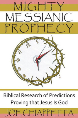 Mighty Messianic Prophecy: Biblical Research Of Predictions Proving That Jesus Is God