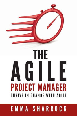 The Agile Project Manager: Thrive In Change With Agile