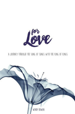 For Love: A Journey Through The Song Of Songs With The King Of Kings
