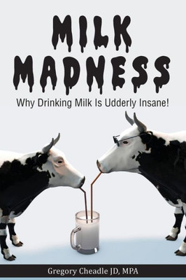 Milk Madness: Why Drinking Milk Is Udderly Insane!