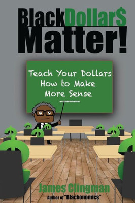 Black Dollars Matter: Teach Your Dollars How To Make More Sense