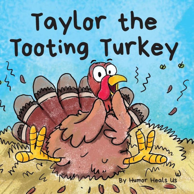 Taylor The Tooting Turkey: A Story About A Turkey Who Toots (Farts) (Farting Adventures)