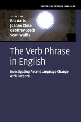 The Verb Phrase In English: Investigating Recent Language Change With Corpora (Studies In English Language)