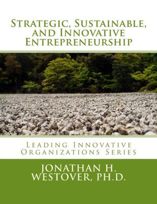 Strategic, Sustainable, And Innovative Entrepreneurship (Leading Innovative Organizations)