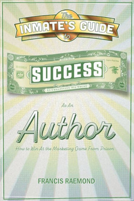 The Inmate's Guide To Success As An Author: How To Win At The Marketing Game From Prison