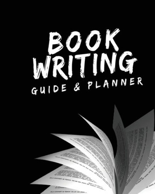 Book Writing Guide & Planner: How To Write Your First Book, Become An Author, And Prepare For Publishing