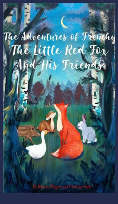 The Adventures Of Frenchy The Little Red Fox And His Friends (Frenchy The Fox Kids Book)