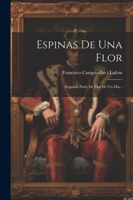 Espinas De Una Flor: Segunda Parte De Flor De Un Día... (Spanish Edition)