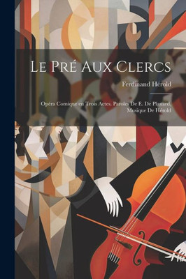 Le Pré Aux Clercs; Opéra Comique En Trois Actes. Paroles De E. De Planard, Musique De Hérold (French Edition)