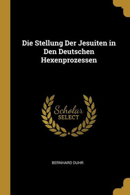 Die Stellung Der Jesuiten In Den Deutschen Hexenprozessen (German Edition)