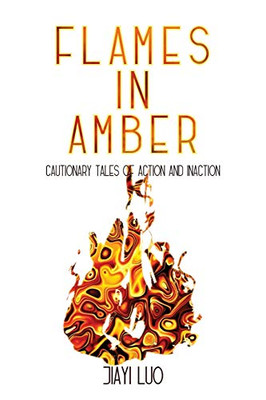 Flames in Amber: Cautionary Tales of Action and Inaction