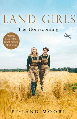 Land Girls: The Homecoming: A Heartwarming And Gripping Second World War Novel (Book 1)