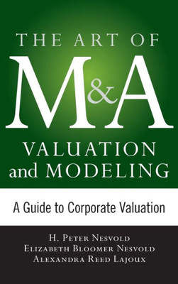 Art Of M&A Valuation And Modeling: A Guide To Corporate Valuation (The Art Of M&A Series)